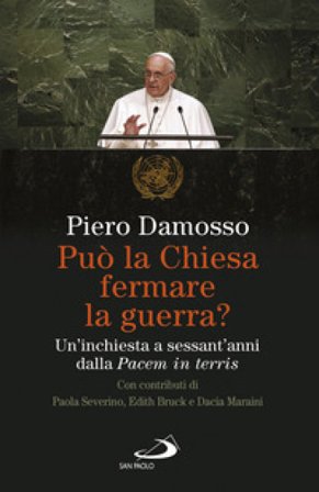 Può la Chiesa fermare la guerra? Un'inchiesta a sessant'anni dalla «Pacem in terris» Piero Damosso