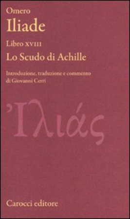 Iliade. Libro XVIII. Lo scudo di Achille. Testo greco a fronte. Ediz. critica Omero