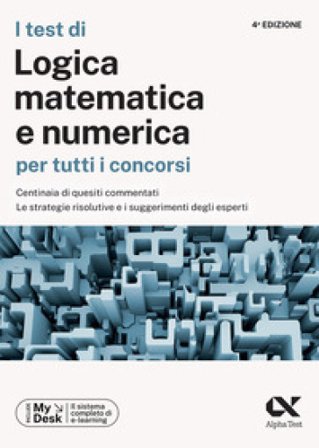 I test di logica matematica per tutti i concorsi. Centinaia di quesiti commentati, le strategie risolutive e i suggerimenti degli esperti. Ediz. 