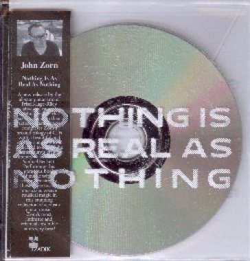 Nothing is real as nothing John Zorn