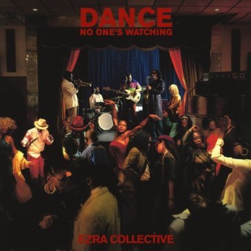 Dance, no one's watching EZRA COLLECTIVE