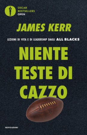 Niente teste di cazzo. Lezioni di vita e di leadership dagli All Blacks James Kerr