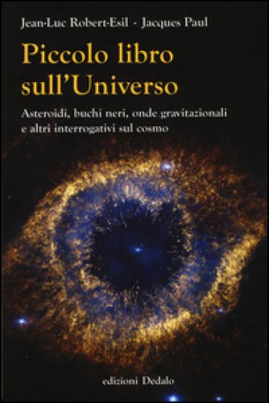 Piccolo libro sull'universo. Asteroidi, buchi neri, onde gravitazionali e altri interrogativi sul cosmo Jean-Luc Robert-Esil
