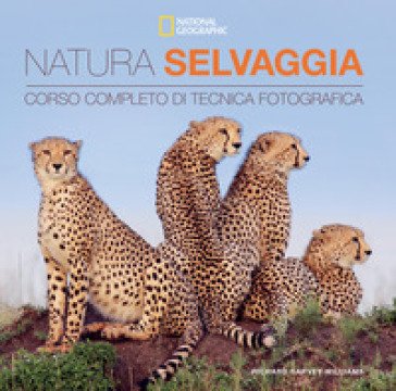 Natura selvaggia. Corso completo di tecnica fotografica Richard Garvey-Williams