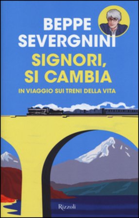 Signori, si cambia. In viaggio sui treni della vita Beppe Severgnini
