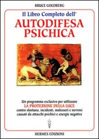 Il libro completo dell'autodifesa psichica. Come utilizzare la protezione della luce Bruce Goldberg