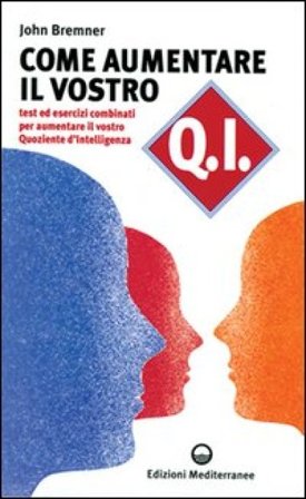 Come aumentare il vostro QI. Test ed esercizi combinati per aumentare il vostro quoziente d'intelligenza J. Gavin Bremner