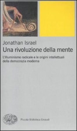 Una rivoluzione della mente. L'Illuminismo radicale e le origini intellettuali della democrazia moderna Jonathan Israel