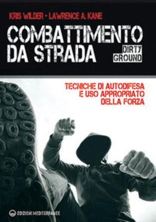 Combattimento da strada. Tecniche di autodifesa e uso appropriato della forza Kris Wilder