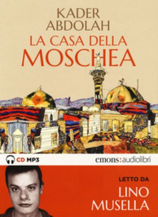 La casa della moschea letto da Lino Musella. Audiolibro. CD Audio formato MP3 Kader Abdolah