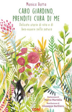 Caro giardino, prenditi cura di me. Delicate storie di vita e di ben-essere nella natura Monica Botta