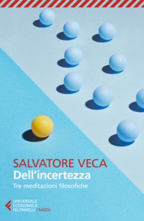 Dell'incertezza. Tre meditazioni filosofiche Salvatore Veca