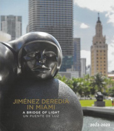 Jimenez Deredia in Miami. A bridge of light-Un puente de luz. Ediz. illustrata Jimenez Deredia