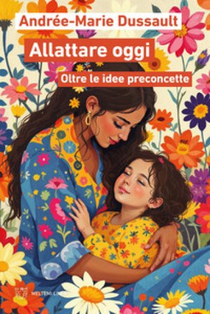 Allattare oggi. Oltre le idee preconcette Andrée-Marie Dussault