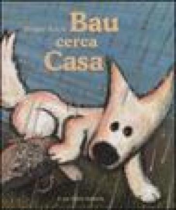 Bau cerca casa. Ediz. illustrata Birger Koch