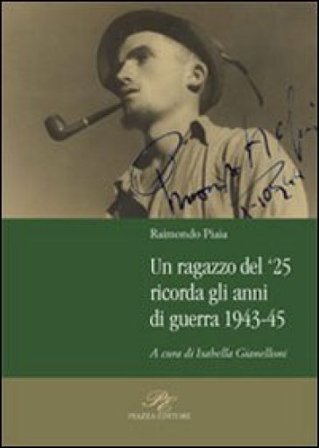 Un ragazzo del '25 ricorda gli anni della guerra 1943-45 Raimondo Piaia
