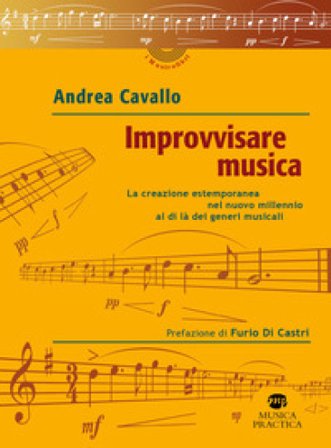 Improvvisare musica. La creazione estemporanea nel nuovo millennio al di là dei generi musicali Andrea Cavallo