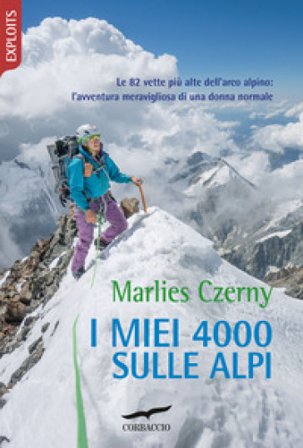 I miei 4000 sulle Alpi. Le 82 vette più alte dell'arco alpino: l'avventura meravigliosa di una donna normale Marlies Czerny