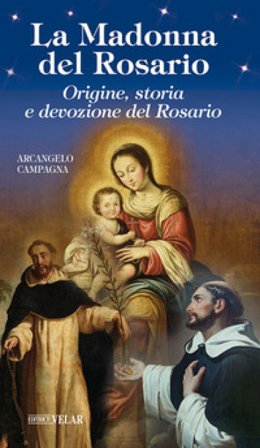 La Madonna del Rosario. Origine, storia e devozione del Rosario Arcangelo Campagna