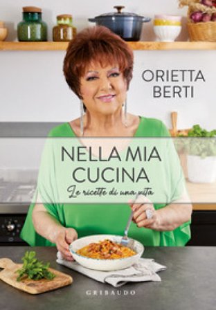 Nella mia cucina. Le ricette di una vita Orietta Berti