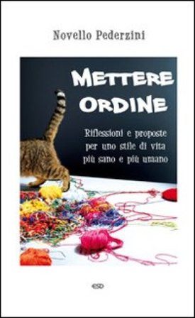 Mettere ordine. Riflessioni e proposte per uno stile di vita più sano e più umano Novello Pederzini