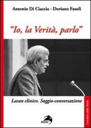 «Io, la verità, parlo». Lacan clinico. Saggio-conversazione Doriano Fasoli