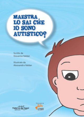 Maestra, lo sai che io sono autistico? Ediz. speciale Giovanna Valdan