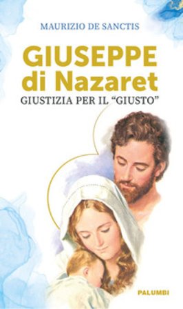 Giuseppe di Nazaret. Giustizia per il «giusto» Maurizio De Sanctis