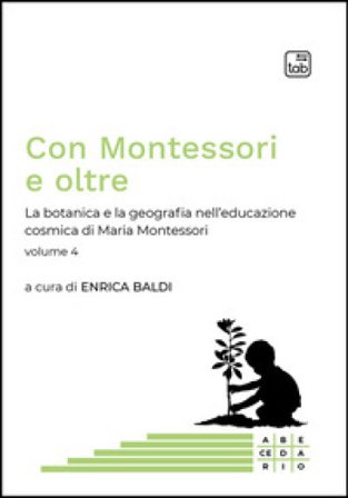 Con Montessori e oltre. Vol. 4: La botanica e la geografia nell'educazione cosmica di Maria Montessori