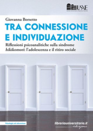 Tra connessione e individuazione. Riflessioni psicoanalitiche sulla sindrome «hikikomori»: l'adolescenza e il ritiro sociale Giovanna Borsetto
