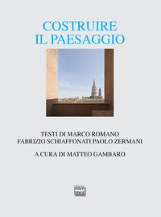 Costruire il paesaggio. L'architettura italiana tra contesto ambientale e globalizzazione Marco Romano