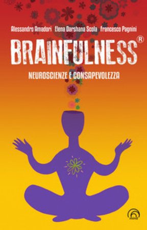 Brainfulness . Neuroscienze e consapevolezza Alessandro Amadori