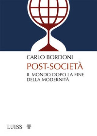 Post-società. Il mondo dopo la fine della modernità Carlo Bordoni