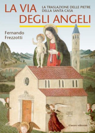 La via degli angeli. La traslazione delle pietre della Santa casa Fernando Frezzotti