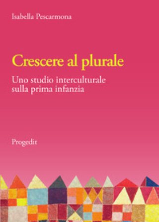 Crescere al plurale. Uno studio interculturale sulla prima infanzia Isabella Pescarmona