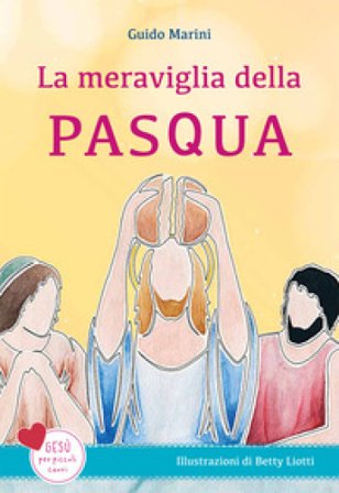 La meraviglia della Pasqua. Gesù per piccoli cuori. Ediz. a colori Guido Marini
