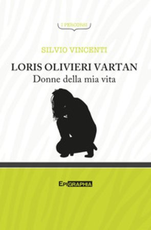 Loris Olivieri Vartan. Donne della mia vita Silvio Vincenti