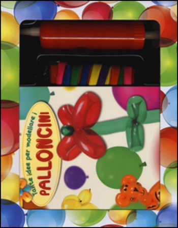Tante idee per modellare i palloncini. Ediz. illustrata. Con gadget Nicola Suman