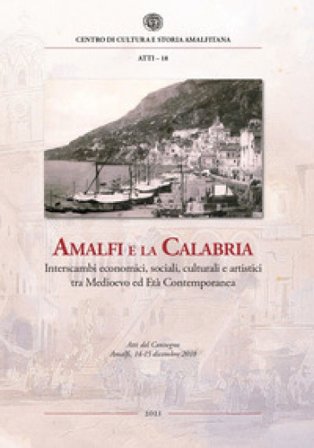 Amalfi e la Calabria. Interscambi economici, sociali, culturali e artistici tra Medioevo ed Età contemporanea. Atti del Convegno (Amalfi, 14-15 