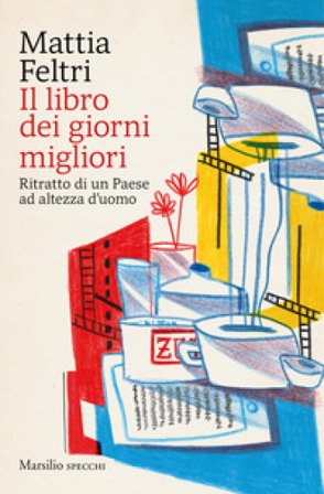 Il libro dei giorni migliori. Ritratto di un Paese ad altezza d'uomo Mattia Feltri