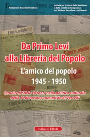 Da Primo Levi alla Libreria del Popolo. L'Amico del Popolo. 1945-1950. Il ruolo di Silvio Ortona nella politica culturale della Federazione comunista 