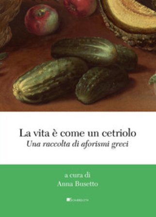 La vita è come un cetriolo. Una raccolta di aforismi greci