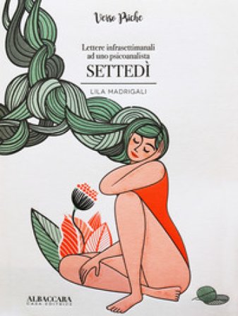 Settedì. Lettere infrasettimanali ad uno psicoanalista Lila Madrigali