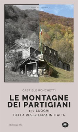 Le montagne dei partigiani. 150 luoghi della resistenza in Italia Gabriele Ronchetti