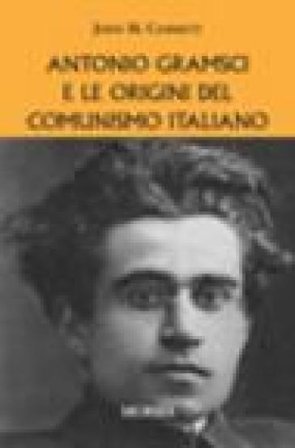 Antonio Gramsci e le origini del comunismo italiano John M. Cammett