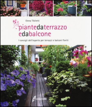 Piante da terrazzo e da balcone. I consigli dell'esperto per terrazzi e balconi fioriti Elena Tibiletti