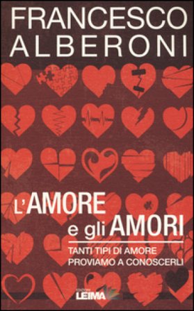 L'amore e gli amori. Tanti tipi di amore, proviamo a conoscerli Francesco Alberoni