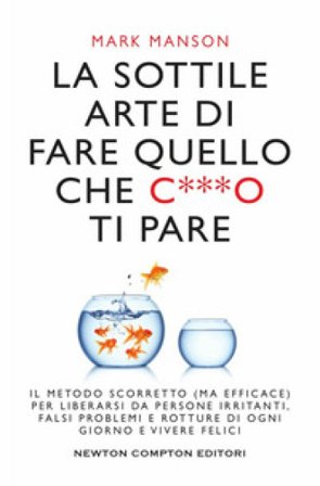 La sottile arte di fare quello che c***o ti pare. Il metodo scorretto (ma efficace) per liberarsi da persone irritanti, falsi problemi e rotture di 