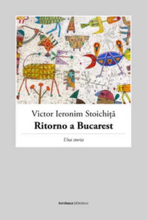 Ritorno a Bucarest. Una storia Victor I. Stoichita