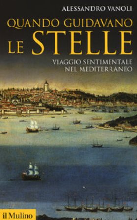 Quando guidavano le stelle. Viaggio sentimentale nel Mediterraneo Alessandro Vanoli